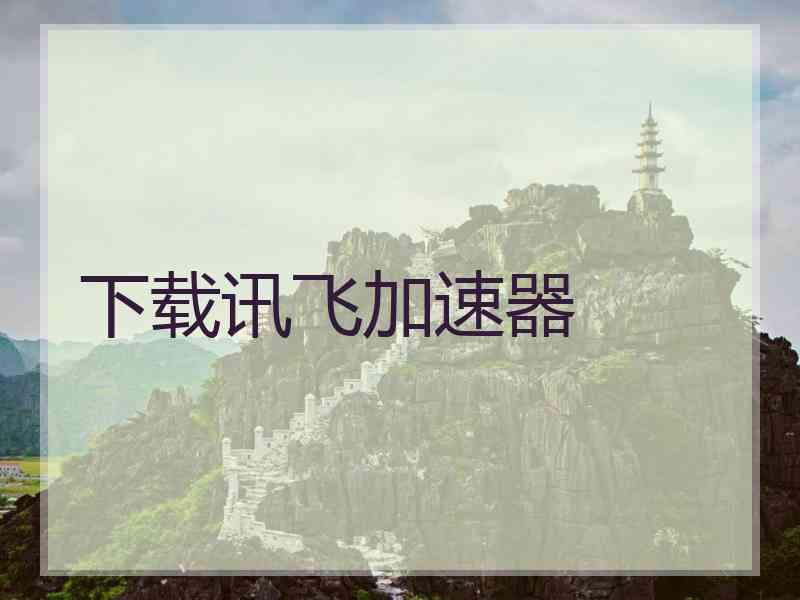 下载讯飞加速器