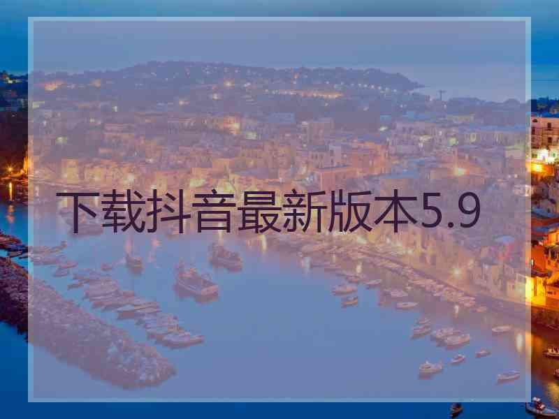 下载抖音最新版本5.9