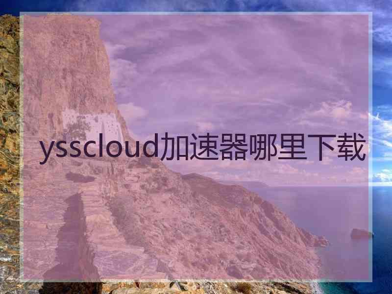 ysscloud加速器哪里下载