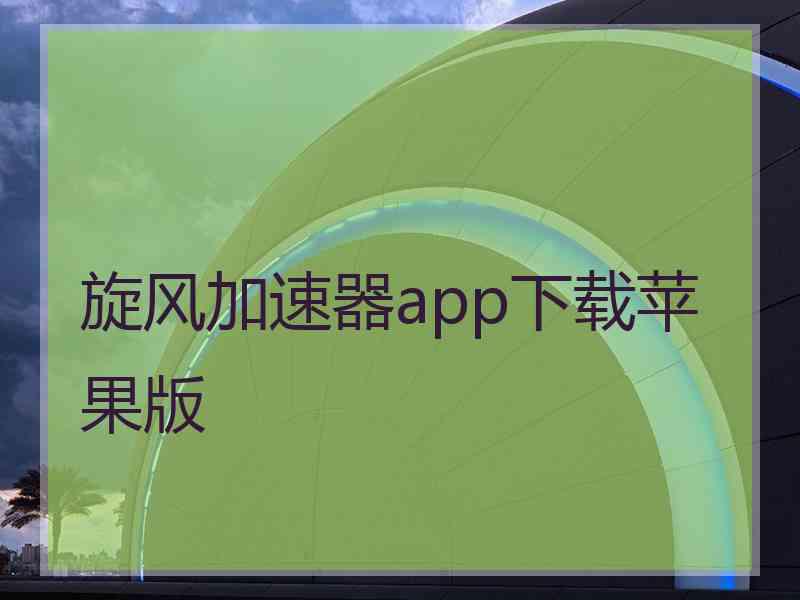 旋风加速器app下载苹果版