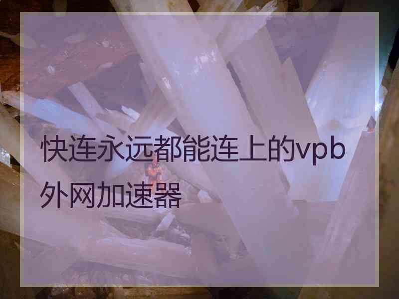 快连永远都能连上的vpb外网加速器