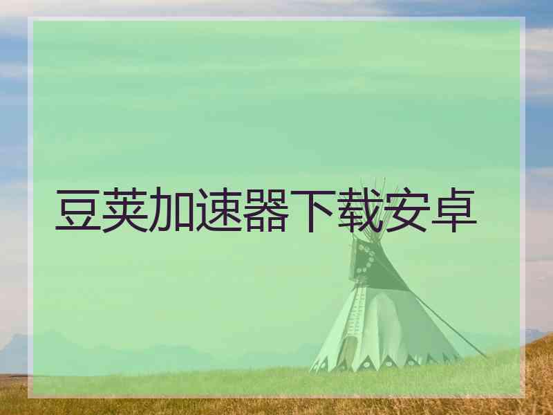 豆荚加速器下载安卓