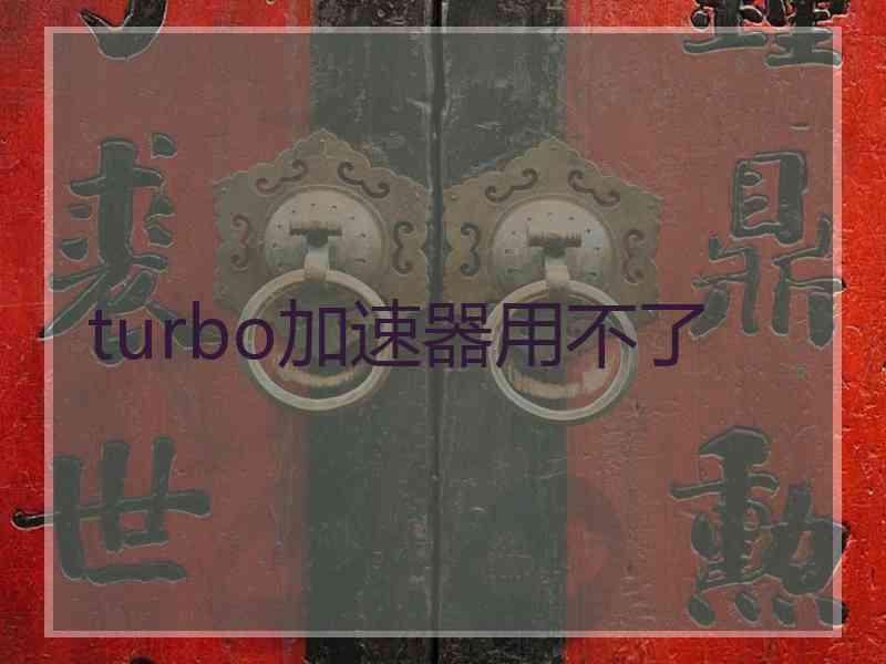 turbo加速器用不了