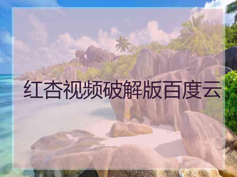 红杏视频破解版百度云