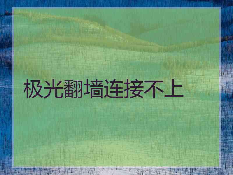 极光翻墙连接不上