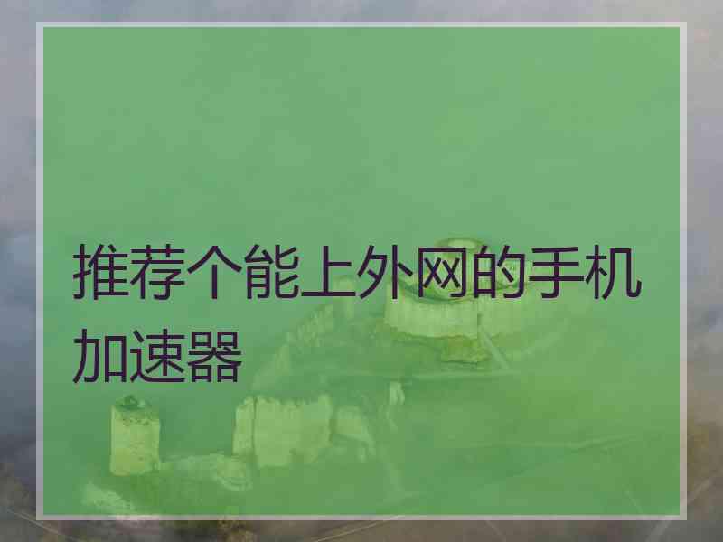 推荐个能上外网的手机加速器