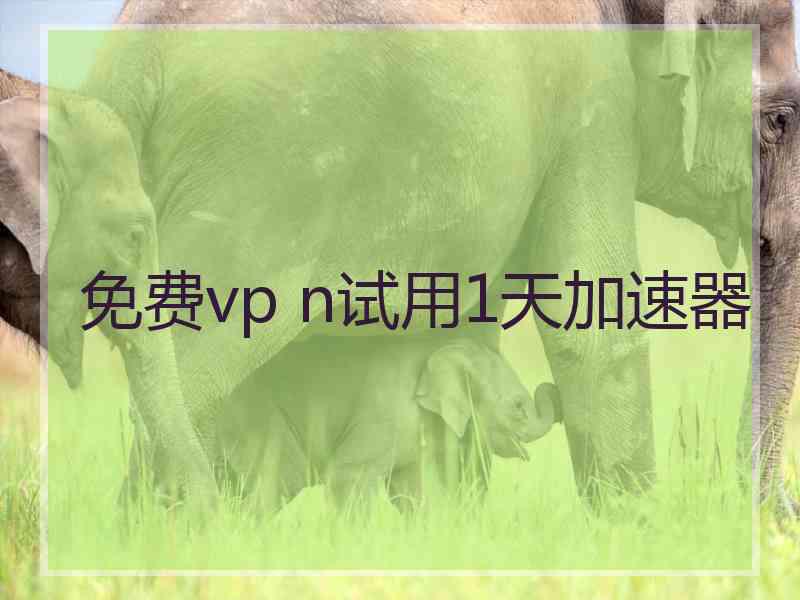 免费vp n试用1天加速器
