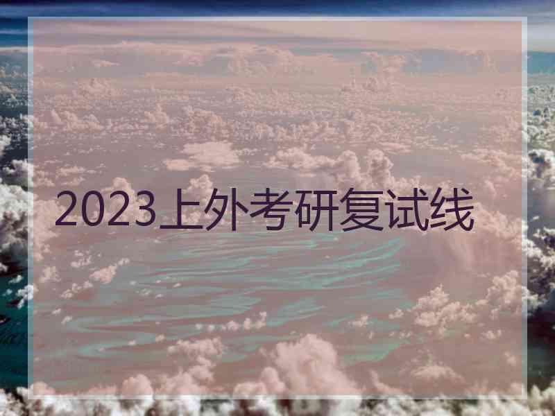 2023上外考研复试线