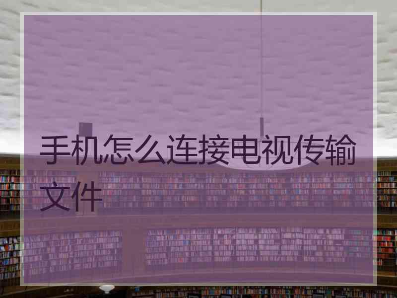 手机怎么连接电视传输文件