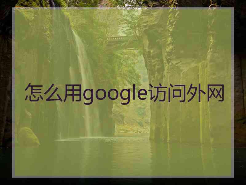 怎么用google访问外网