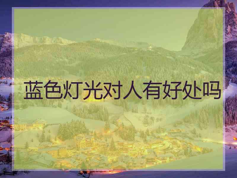 蓝色灯光对人有好处吗