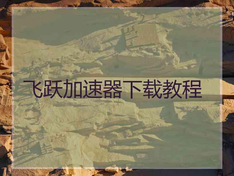飞跃加速器下载教程