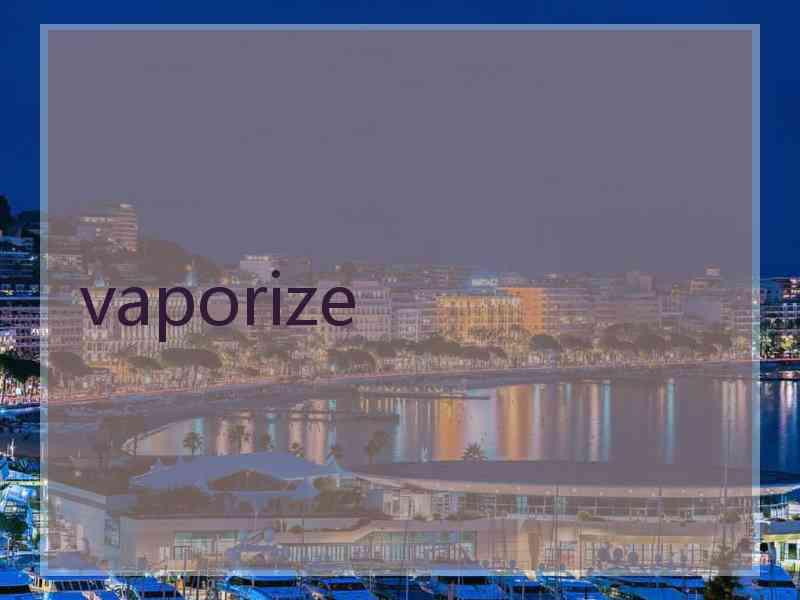 vaporize