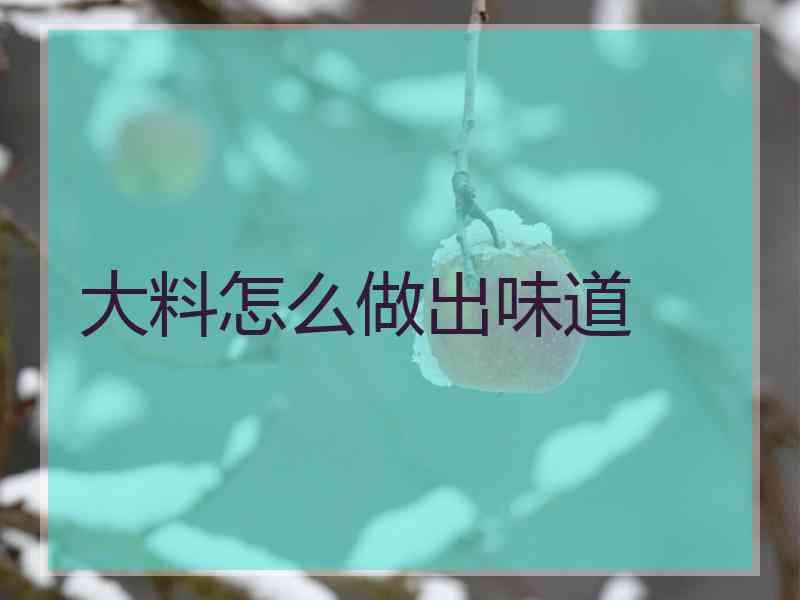 大料怎么做出味道
