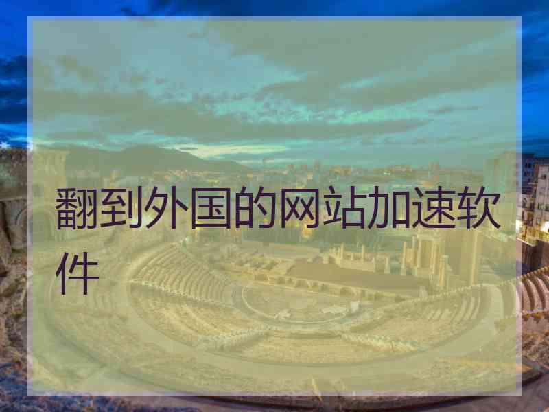 翻到外国的网站加速软件