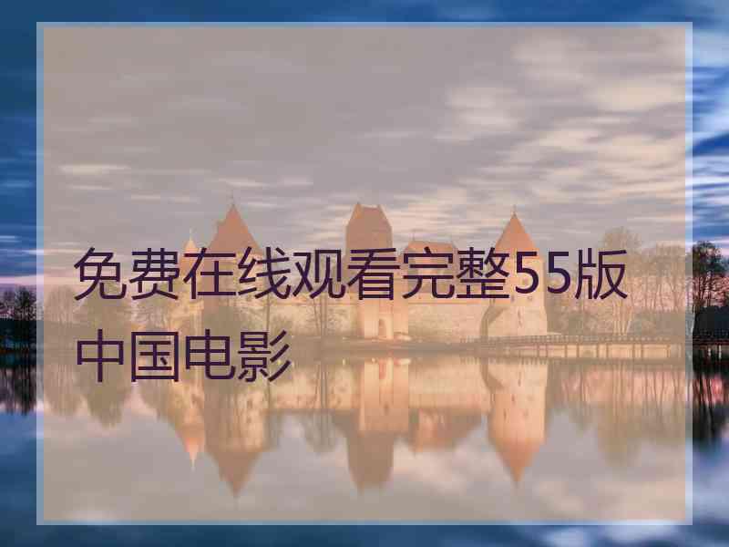 免费在线观看完整55版中国电影
