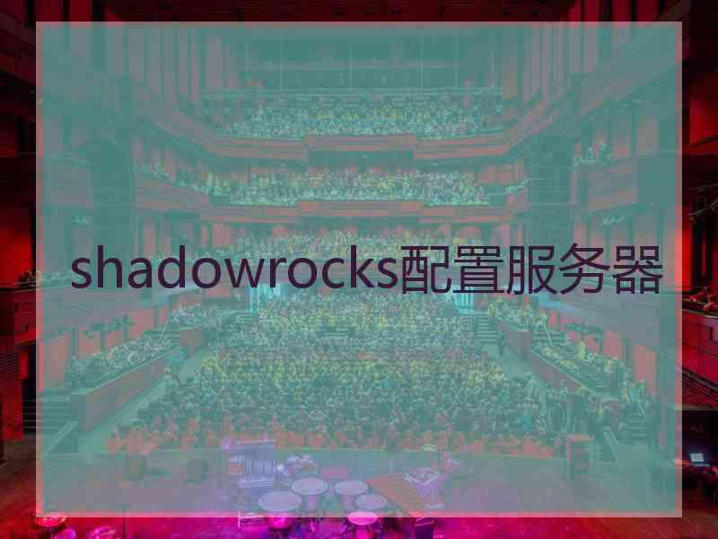 shadowrocks配置服务器