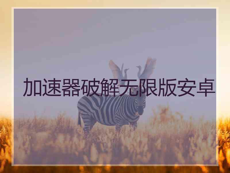 加速器破解无限版安卓