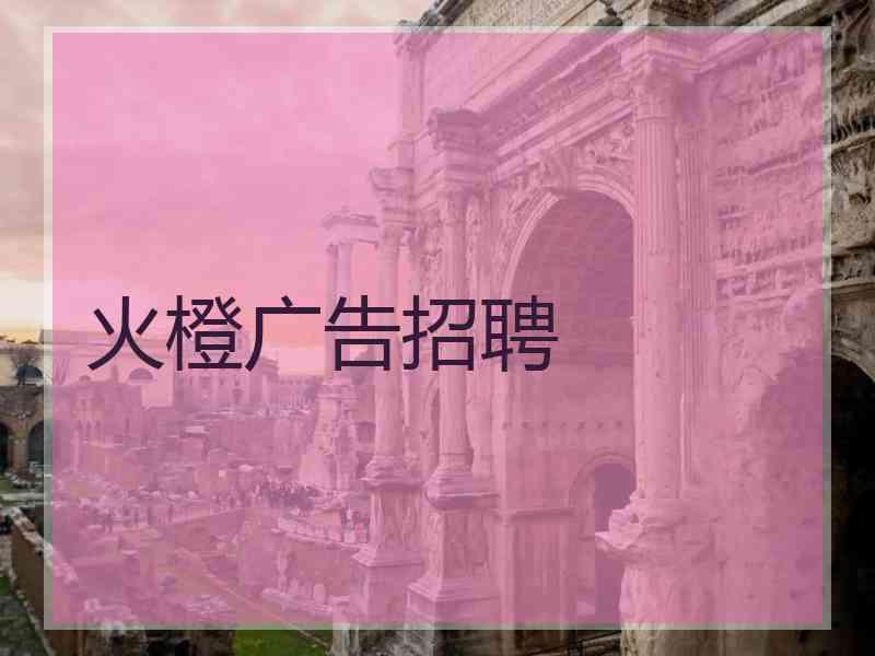 火橙广告招聘