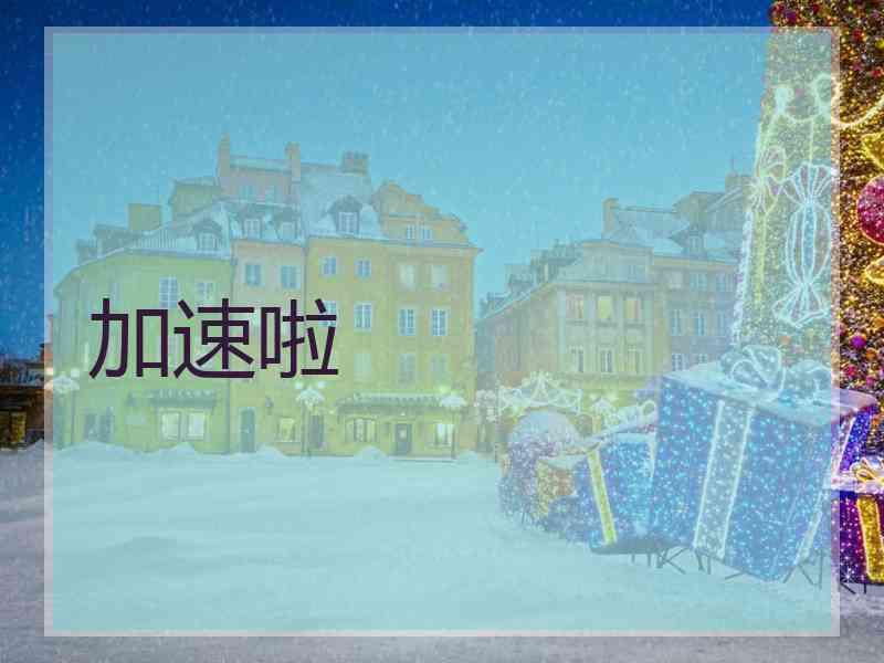 加速啦