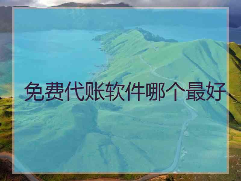 免费代账软件哪个最好