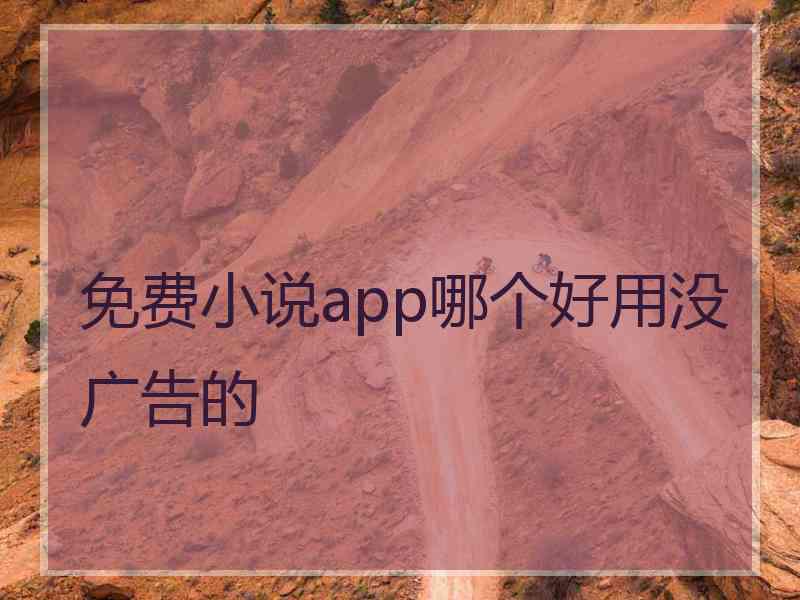 免费小说app哪个好用没广告的