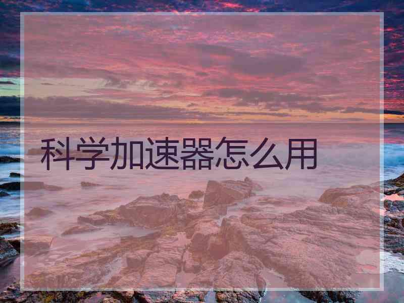 科学加速器怎么用