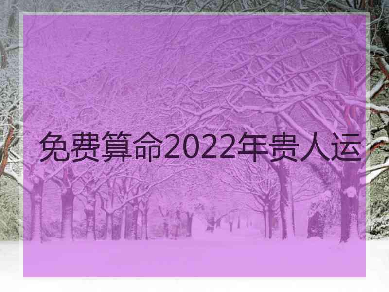免费算命2022年贵人运