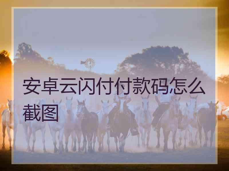 安卓云闪付付款码怎么截图