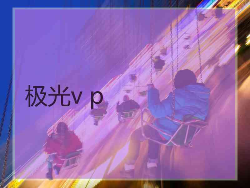 极光v p