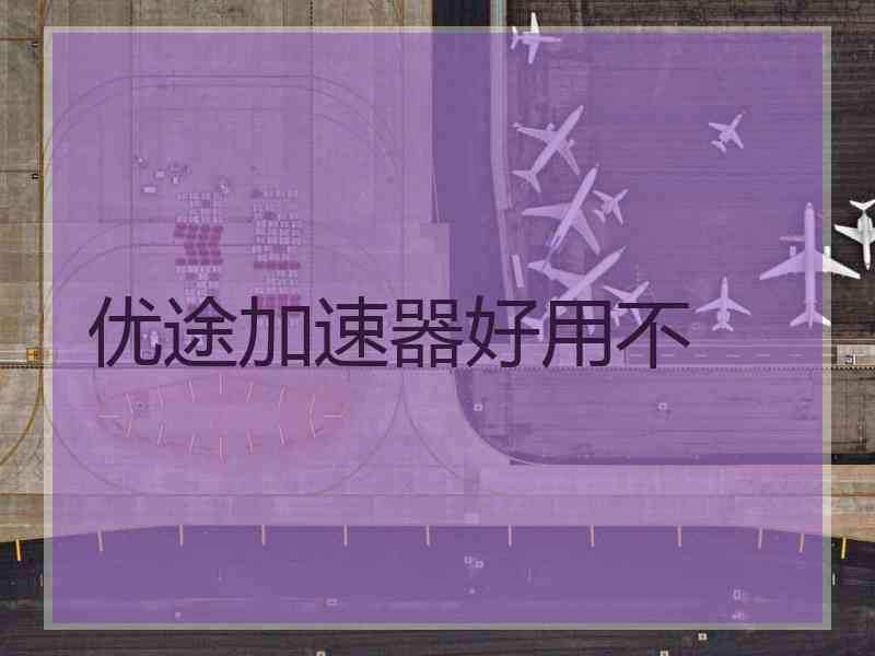 优途加速器好用不