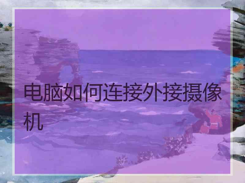 电脑如何连接外接摄像机