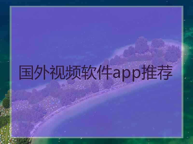 国外视频软件app推荐