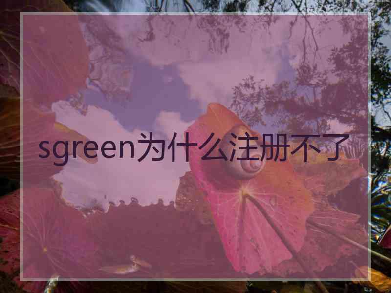 sgreen为什么注册不了