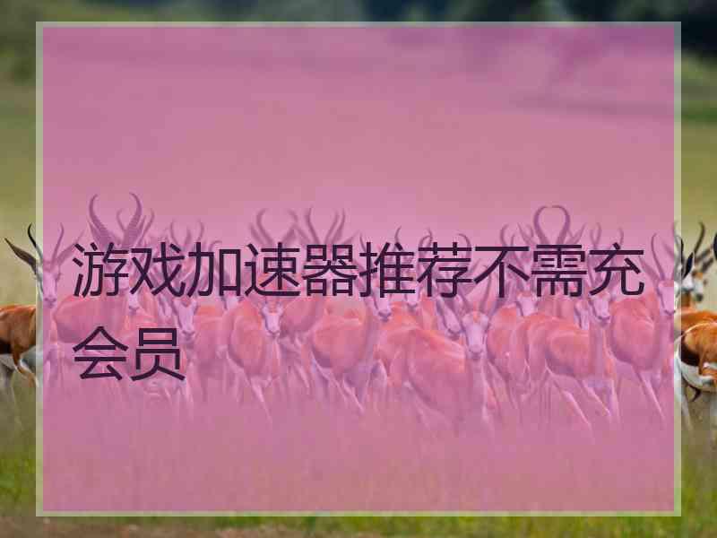 游戏加速器推荐不需充会员