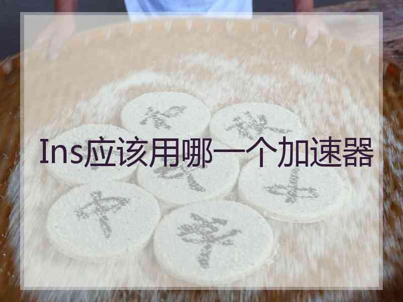 Ins应该用哪一个加速器