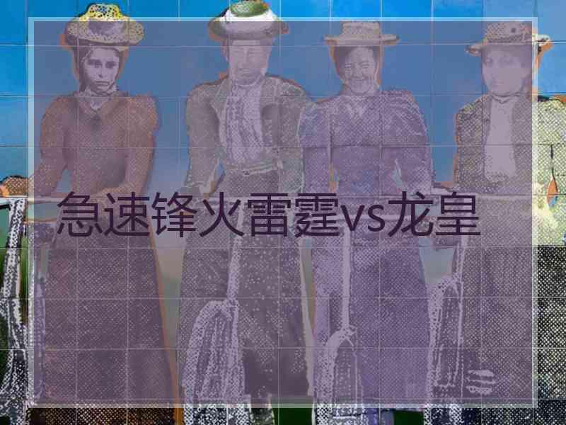 急速锋火雷霆vs龙皇