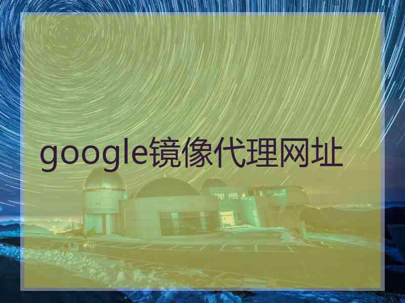 google镜像代理网址