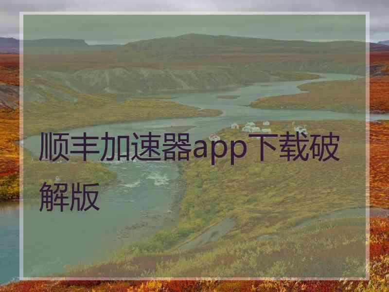 顺丰加速器app下载破解版