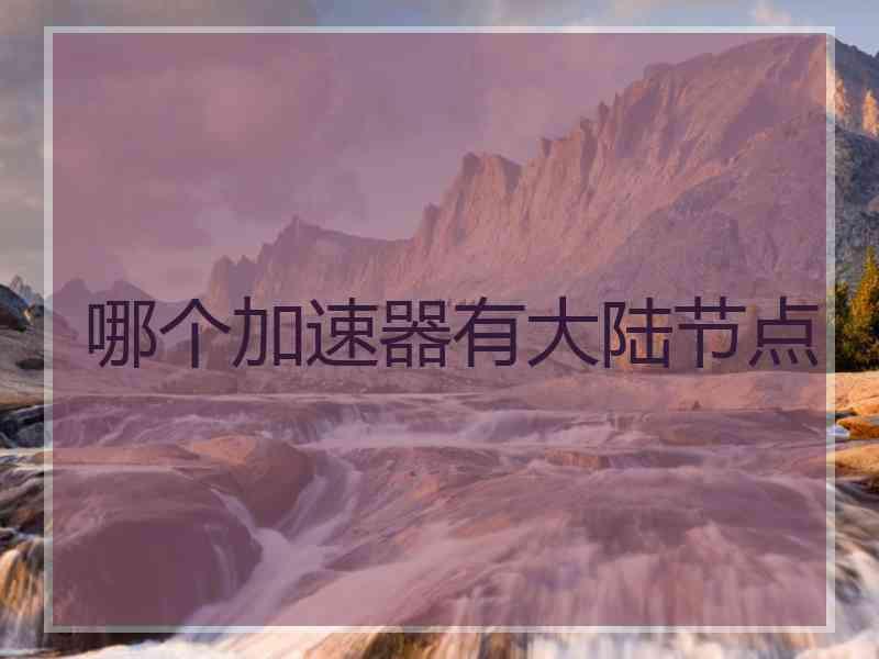 哪个加速器有大陆节点
