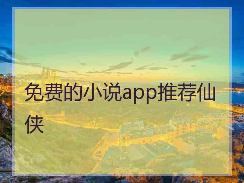 免费的小说app推荐仙侠