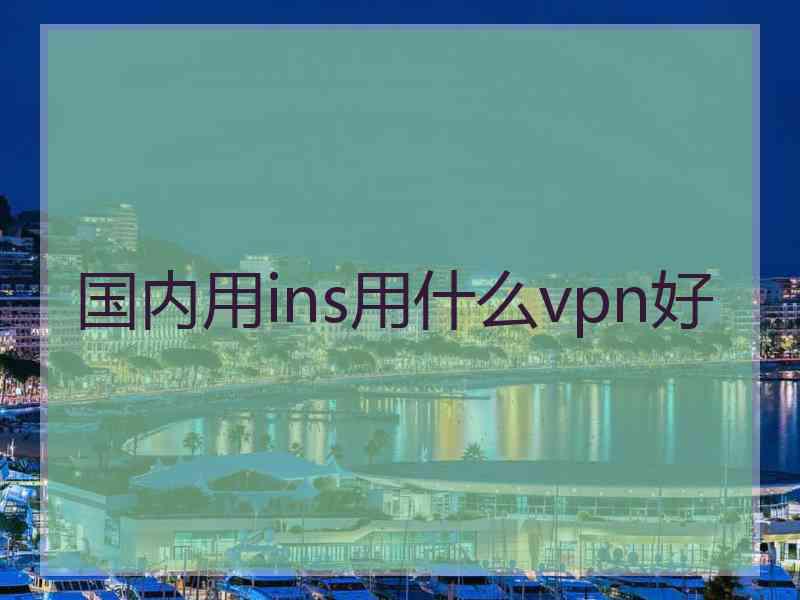 国内用ins用什么vpn好