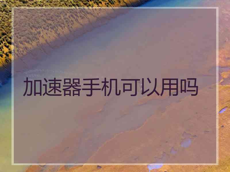 加速器手机可以用吗