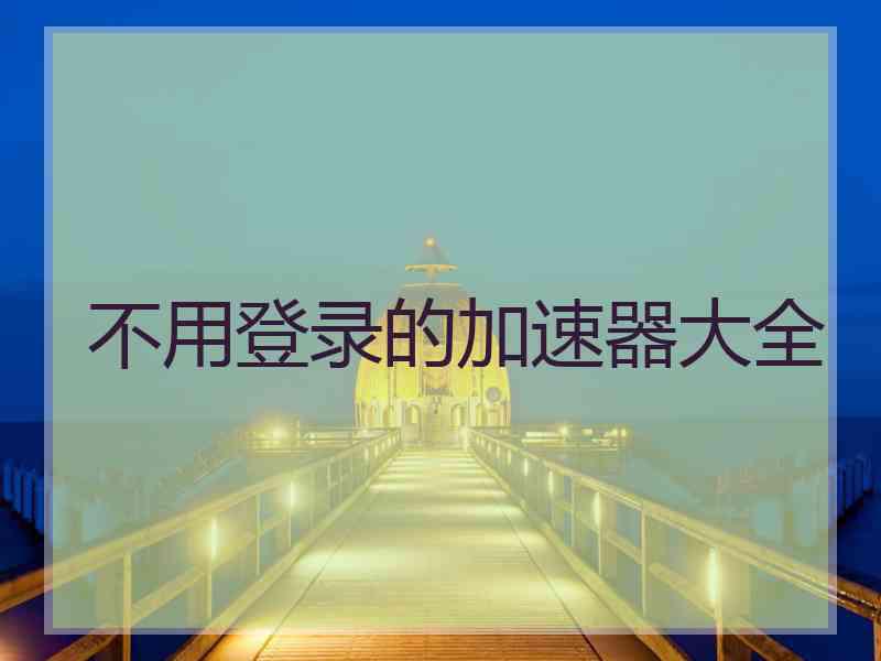 不用登录的加速器大全