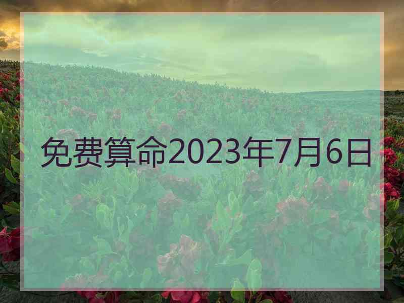免费算命2023年7月6日
