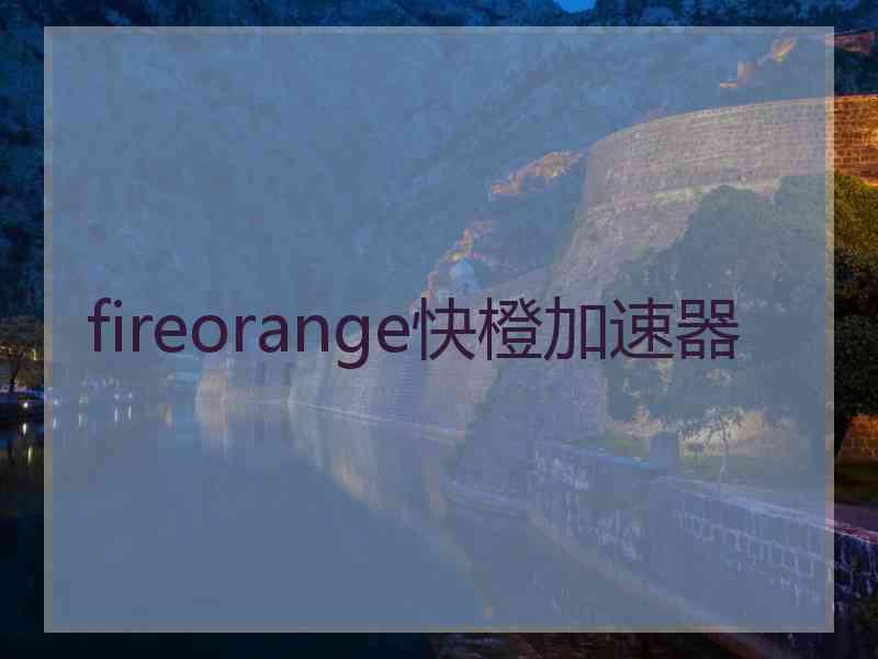 fireorange快橙加速器