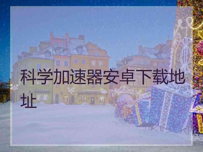 科学加速器安卓下载地址
