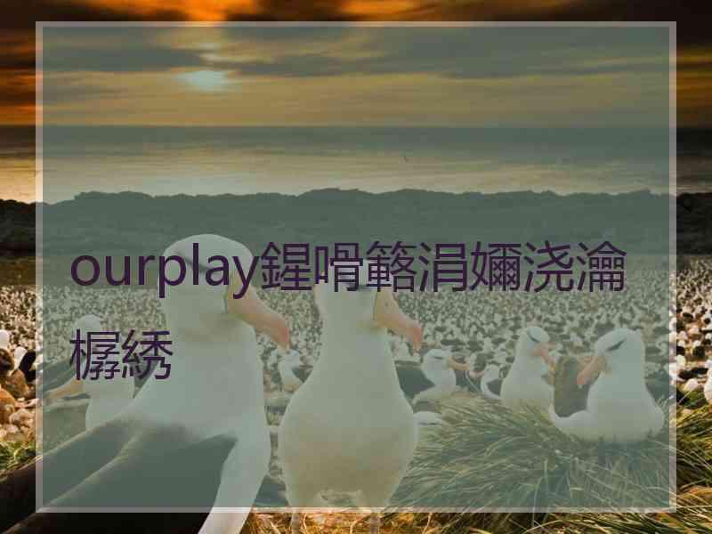 ourplay鍟嗗簵涓嬭浇瀹樼綉