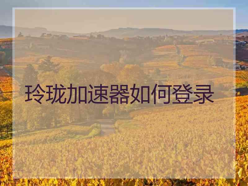 玲珑加速器如何登录
