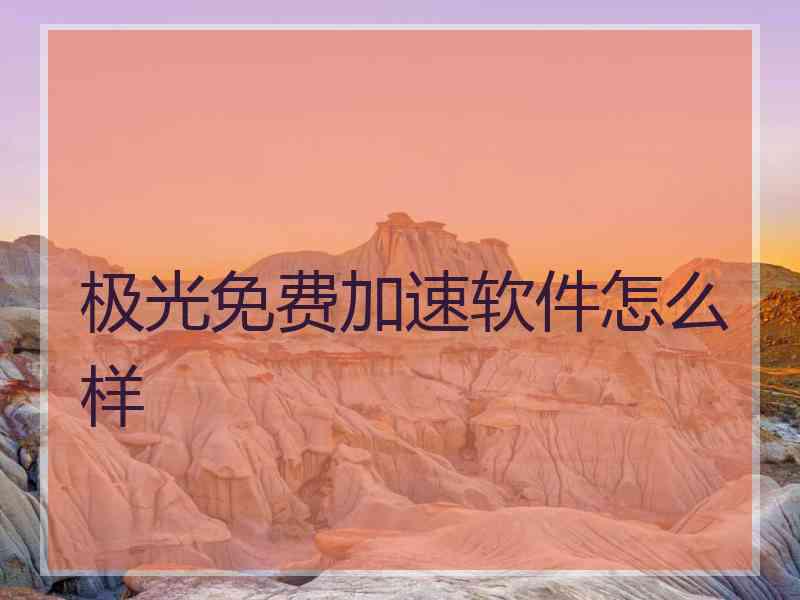 极光免费加速软件怎么样